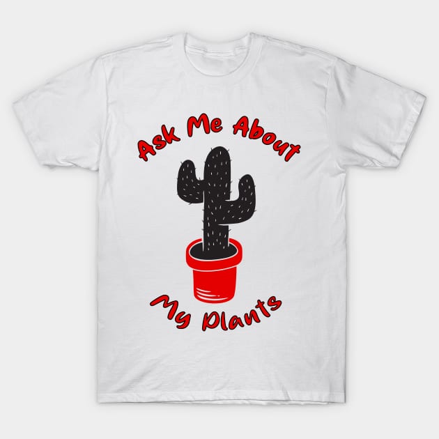 Ask Me About My Plants T-Shirt by MZeeDesigns